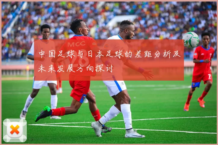 中国足球与日本足球的差距分析及未来发展方向探讨